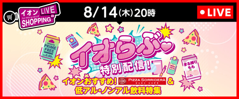 ライブでショッピング～イオらぶ特別配信！ピッツァ＆低アル・ノンアル飲料特集～