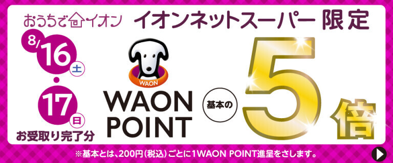 【イオンネットスーパー】8/16・17お受取り完了分WAON POINT基本の5倍