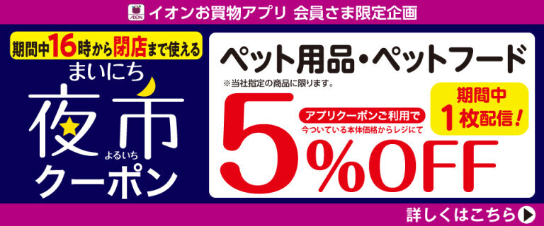 【イオンお買物アプリ】16時から使える夜市クーポン～ペット用品5%OFF～