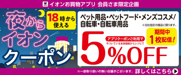 18時から使える夜からイオンクーポン～ペット用品・メンズコスメ・自転車5%OFF～