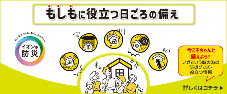 イオンの防災 ～もしもに役立つ日ごろの備え～
