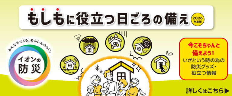イオンの防災 ～もしもに役立つ日ごろの備え～