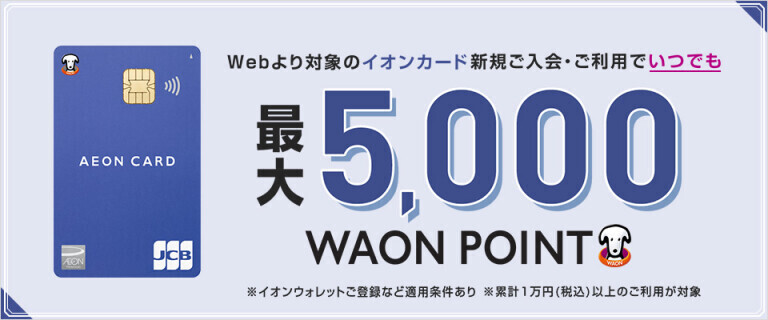 【イオンカード】新規ご入会・ご利用でいつでも最大5000WAON POINT