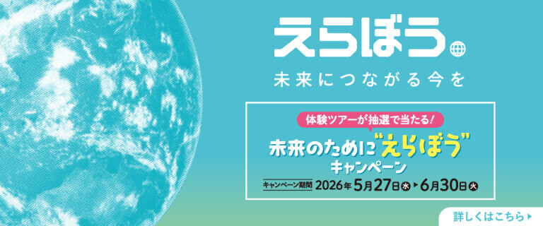 えらぼう。未来につながる今を ～体験ツアーが抽選で当たる！～